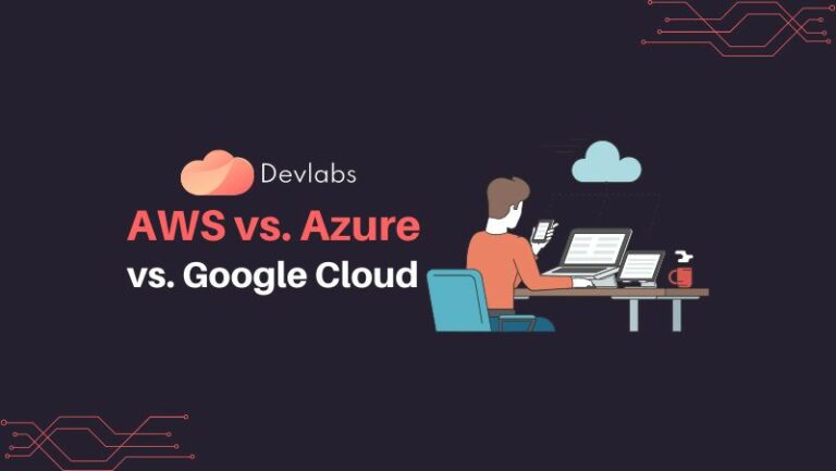 AWS vs. Azure vs. Google Cloud - Devlabs
