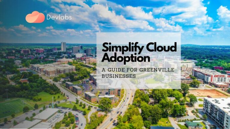 Simplify Cloud Adoption: A Guide for Greenville Businesses - Devlabs Global