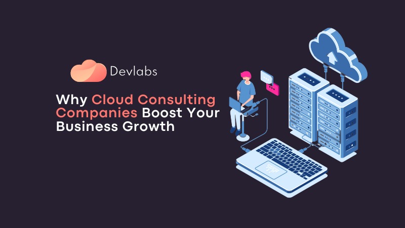 Why Cloud Consulting Companies Boost Your Business Growth