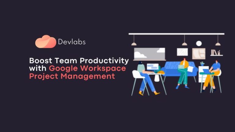 Boost Team Productivity with Google Workspace Project Management