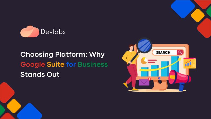 Choosing Platform_ Why Google Suite for Business Stands Out - devlabsglobal