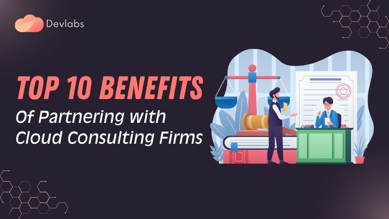 Top 10 Benefits of Partnering with Cloud Consulting Firms - Devlabs Global